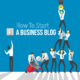 How to Start a Business Blog